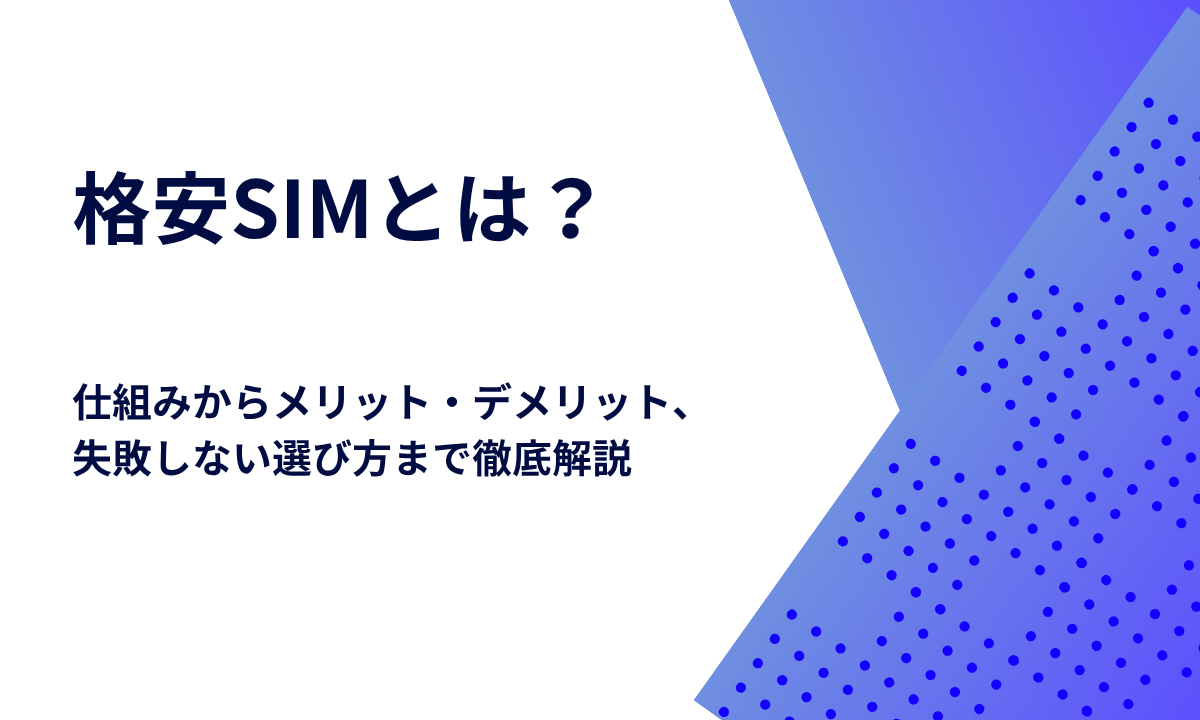 格安SIMとは？仕組みやメリット・デメリット、失敗しない選び方まで徹底解説