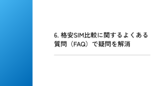 6. 格安SIM比較に関するよくある質問（FAQ）で疑問を解消