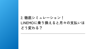 2. 徹底シミュレーション！LINEMOに乗り換えると月々の支払いはどう変わる？
