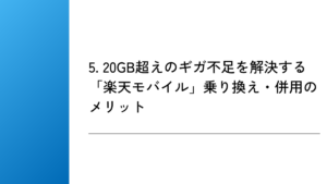 5. 20GB超えのギガ不足を解決する「楽天モバイル」乗り換え・併用のメリット