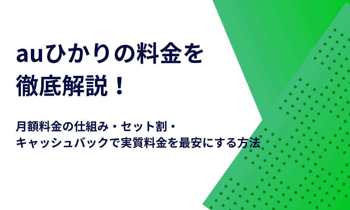 auひかりの料金を徹底解説！月額料金の仕組み・セット割・キャッシュバックで実質料金を最安にする方法
