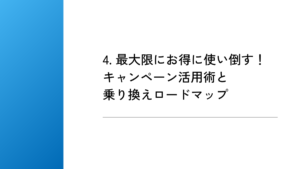 4. 最大限にお得に使い倒す！キャンペーン活用術と乗り換えロードマップ