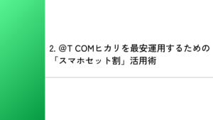 2. ＠T COMヒカリを最安運用するための「スマホセット割」活用術