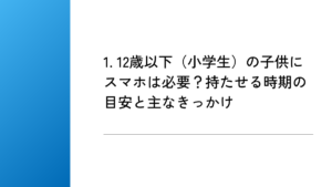 1. 12歳以下(小学生)の子供にスマホは必要?持たせる時期の目安と主なきっかけ