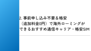 2. 事前申し込み不要＆格安（追加料金0円）で海外ローミングができるおすすめ通信キャリア・格安SIM