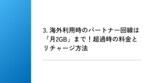 3. 海外利用時のパートナー回線は「月2GB」まで！超過時の料金とリチャージ方法