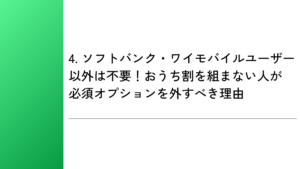 4. ソフトバンク・ワイモバイルユーザー以外は不要！おうち割を組まない人が必須オプションを外すべき理由