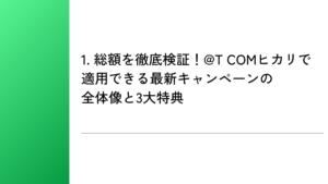 1. 総額を徹底検証！@T COMヒカリで適用できる最新キャンペーンの全体像と3大特典